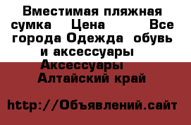 Вместимая пляжная сумка. › Цена ­ 200 - Все города Одежда, обувь и аксессуары » Аксессуары   . Алтайский край